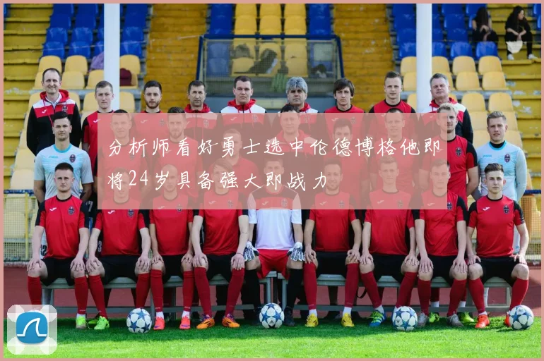 分析师看好勇士选中伦德博格他即将24岁具备强大即战力